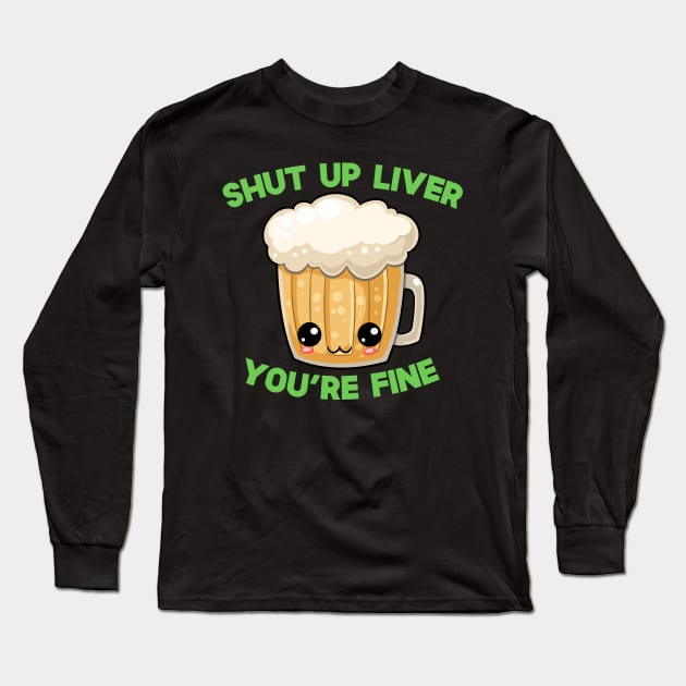 St Patricks Day Shut Up Liver You're Fine Kawaii Cute Beer Long Sleeve T-Shirt by SusurrationStudio